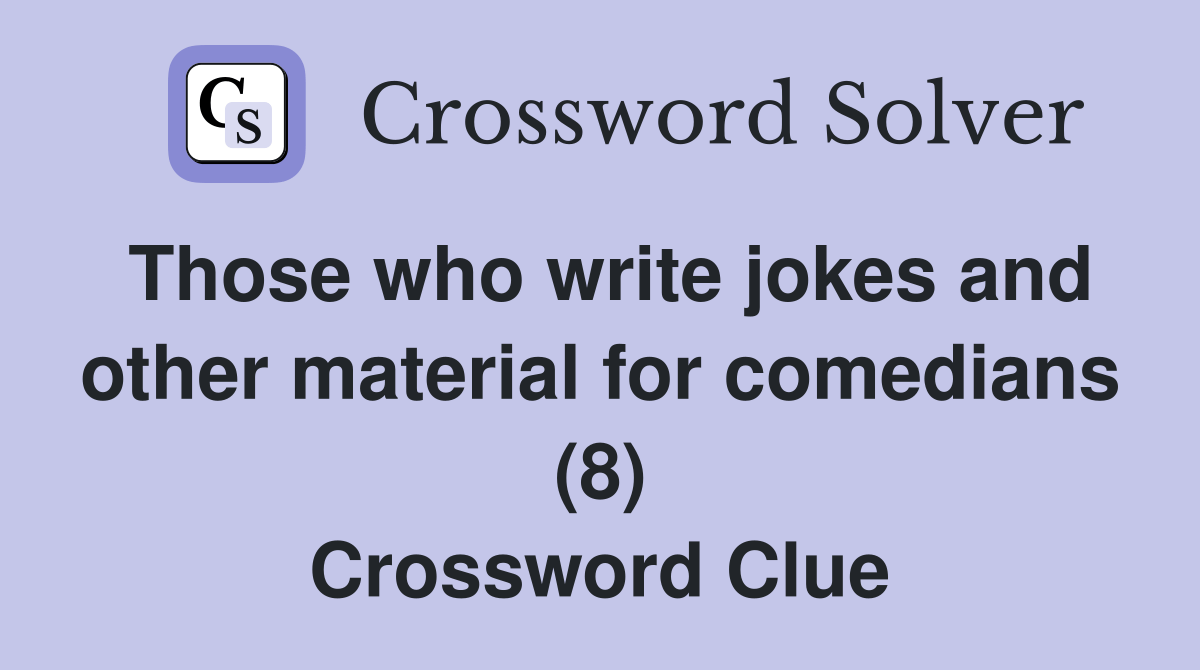 Those who write jokes and other material for comedians (8) Crossword